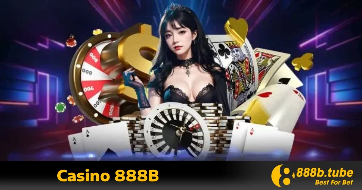 Casino 888B – Sòng Bạc Trực Tuyến Đỉnh Cao Với Cơ Hội Trúng Lớn