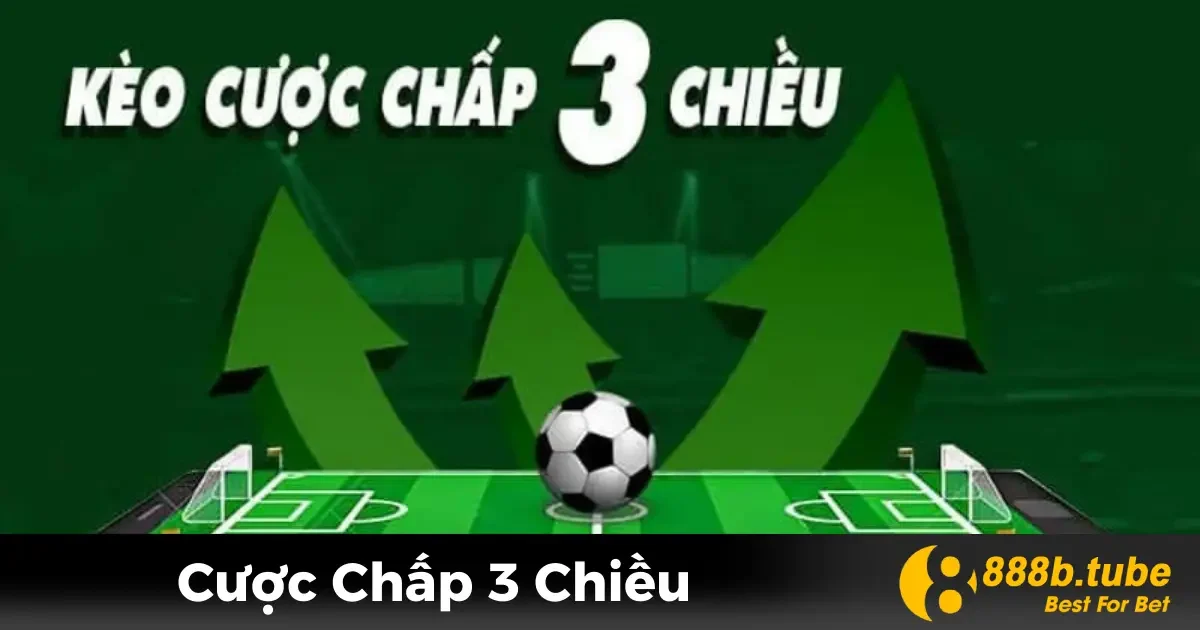 Cược Chấp 3 Chiều Là Gì? Cách Hiểu Đơn Giản