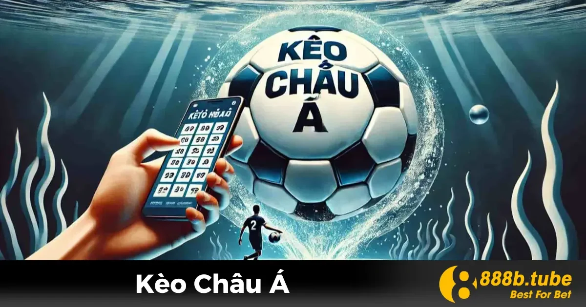 Kèo Châu Á Là Gì? Tổng Quan Cơ Bản